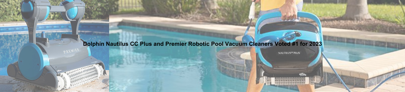 Dolphin Nautilus CC Plus and Premier Robotic Pool Vacuum Cleaners Secure Top Ranking in 2023