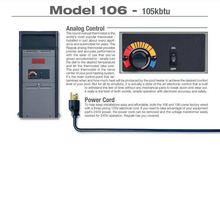 The Raypak 105K BTU 106A Above Ground Gas Heater, featuring analog control and available in models 014779 and 014781, is an efficient choice for heating above-ground pools.